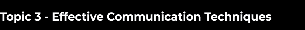 Topic 3 - Effective Communication Techniques